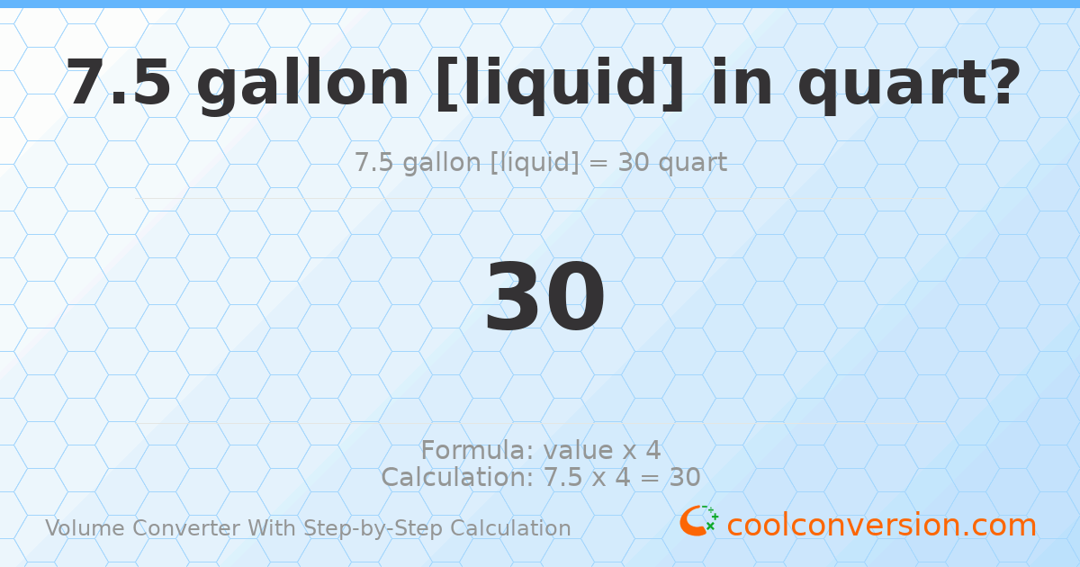 7.5 gallons [liquid] = 30 quarts